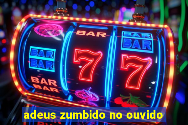 adeus zumbido no ouvido